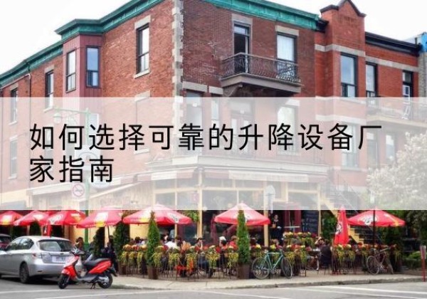 下花园电动升降机厂家-如何选择可靠的升降设备厂家指南